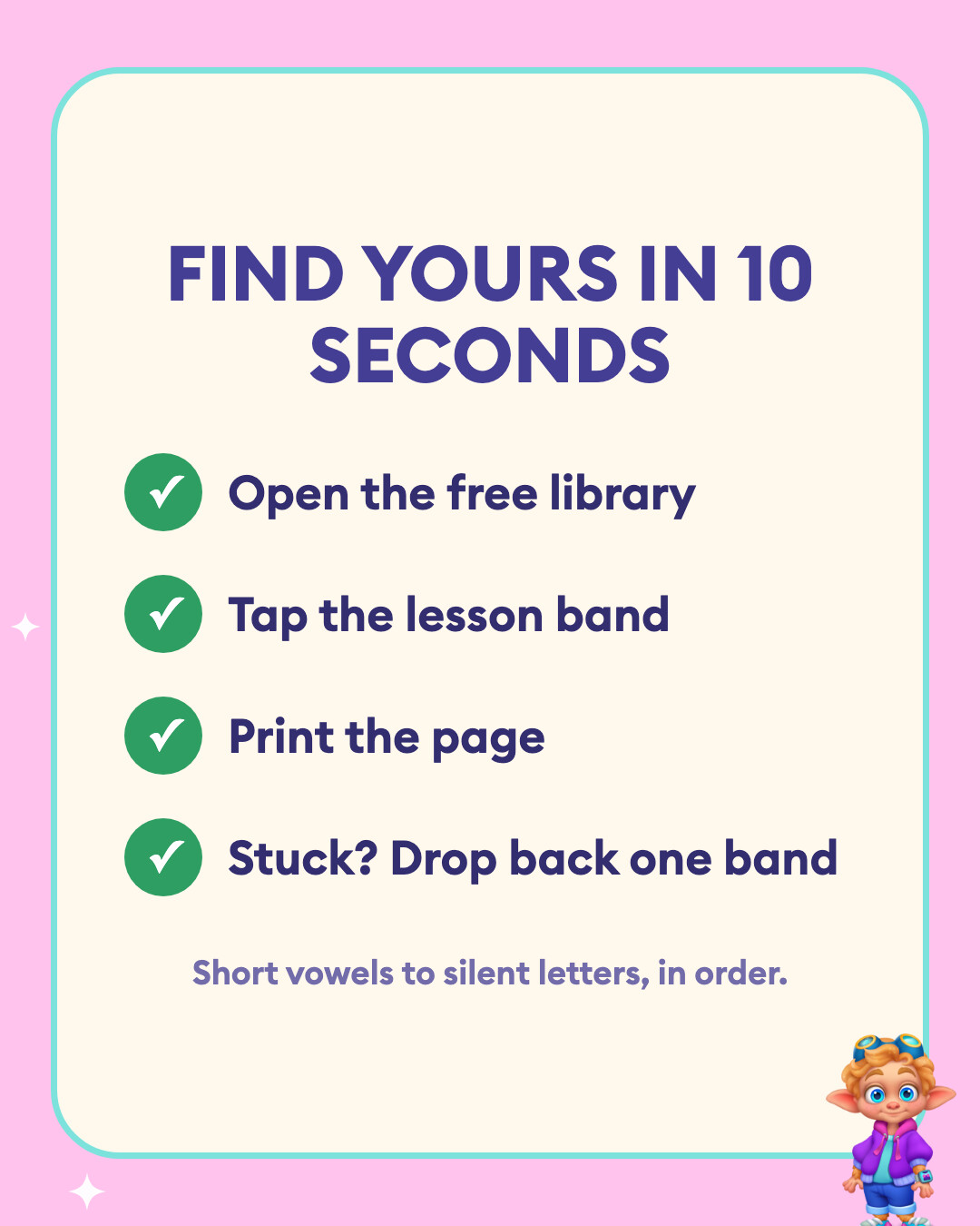 Find yours in 10 seconds: open the free library, tap the lesson band, print the page, and drop back one band if a child is stuck.